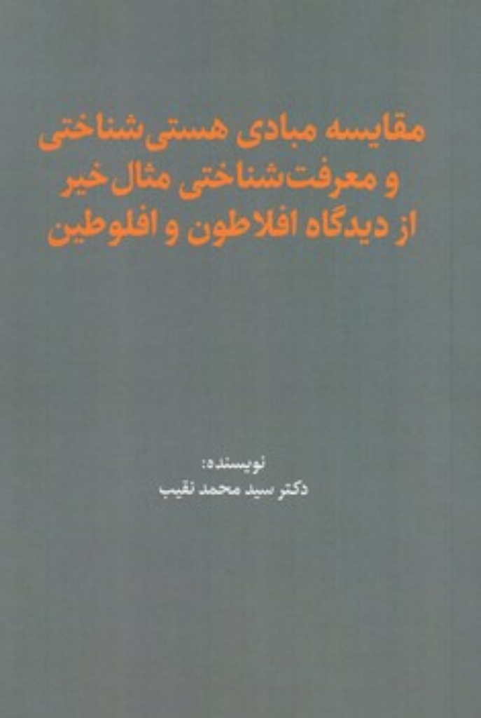 تصویر  مقایسه مبادی هستی شناختی و معرفت شناختی مثال خیر از دیدگاه افلاطون و افلوطین (رقعی-شمیز)